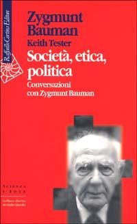 Società, etica, politica, Conversazioni con Zygmunt Bauman - Zygmunt Bauman, Keith Tester