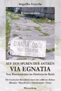 Cover-Bild zum Titel 'Auf den Spuren der antiken VIA EGNATIA -  Vom Weströmischen ins Oströmische Reich' von 'Angelika Gutsche'