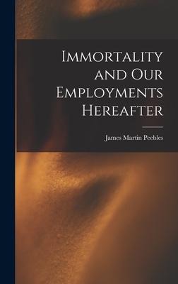 Immortality and Our Employments Hereafter - James Martin Peebles
