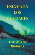 Cover-Bild zum Titel 'Enigma en los Glaciares' von 'Oscar Luis Rigiroli'