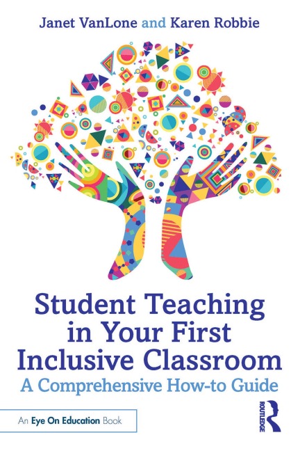 Student Teaching in Your First Inclusive Classroom - Janet Vanlone, Karen Robbie