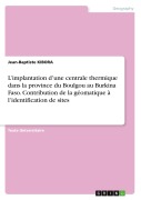 Cover-Bild zum Titel 'L'implantation d'une centrale thermique dans la province du Boulgou au Burkina Faso. Contribution de la géomatique à l'identification de sites' von 'Jean-Baptiste Kibora'