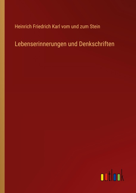 Lebenserinnerungen und Denkschriften - Heinrich Friedrich Karl vom und zum Stein