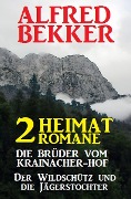 2 Alfred Bekker Heimat-Romane: Die Brüder vom Krainacher- Hof/ Der Wildschütz und die Jägerstochter - Alfred Bekker