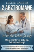 Cover-Bild zum Titel '2 Arztromane: Wenn das Leben Ja sagt / Meine Tochter ist im Koma, Doktor Bornkamp!' von 'Leslie Garber'