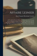 Cover-Bild zum Titel 'Affaire Lesnier; sa vie, écrite par lui-même. Condamnation aux travaux forcés a perpétuité; innocence reconnue apres sept ans de détention aux bagnes de Rochefort et de Brest; comte-rendu des poursuites contre Lespagne et autres nouveaux accusés' von ''