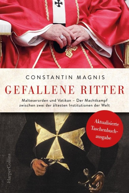 Gefallene Ritter. Malteserorden und Vatikan. Der Machtkampf zwischen zwei der ältesten Institutionen der Welt - AKTUALISIERTE TASCHENBUCHAUSGABE - Constantin Magnis