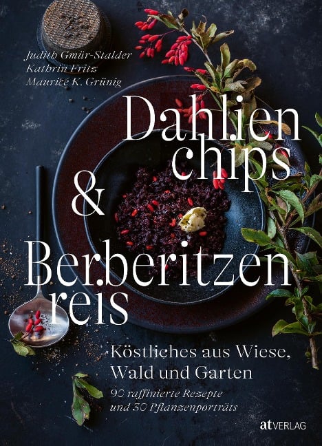 Dahlienchips und Berberitzenreis - Judith Gmür-Stalder, Kathrin Fritz, Maurice K. Grünig