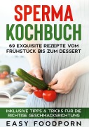 Cover-Bild zum Titel 'Sperma Kochbuch: 69 exquisite Rezepte vom Frühstück bis zum Dessert - Inklusive Tipps & Tricks für die richtige Geschmacksrichtung' von 'Easy Foodporn'