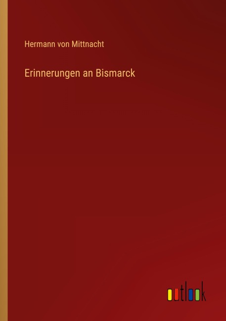 Erinnerungen an Bismarck - Hermann von Mittnacht