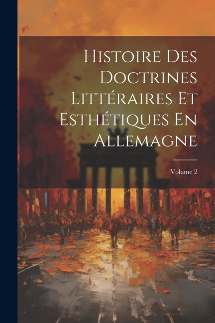 Histoire Des Doctrines Littéraires Et Esthétiques En Allemagne; Volume 2 - Anonymous