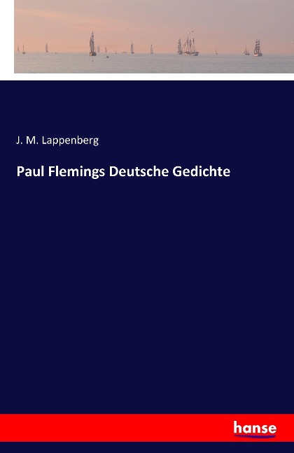 Paul Flemings Deutsche Gedichte - J. M. Lappenberg