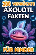 Cover-Bild zum Titel '200 verrückte Axolotl Fakten für Kinder - Lustiges & geniales Tierwissen, mit dem du Freunde & Familie verblüffst!' von 'Leon Schulze'