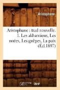 Aristophane: Trad Nouvelle. 1. Les Akharniens, Les Nuées, Les Guêpes, La Paix (Éd.1897) - Aristophanes