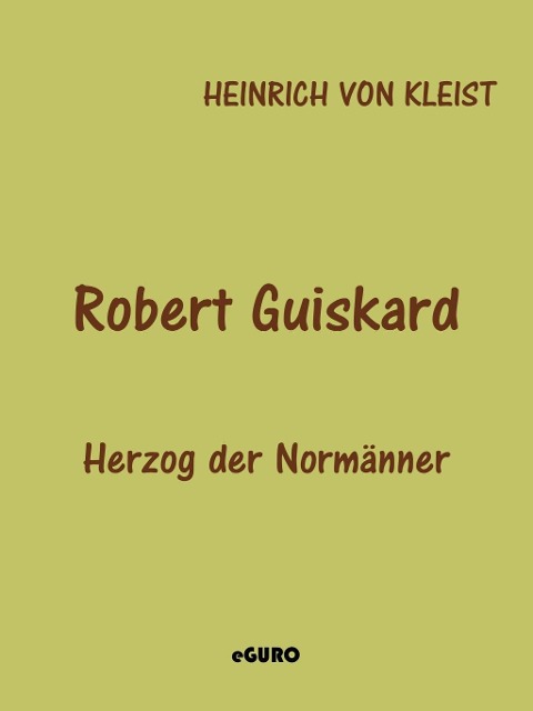 Robert Guiskard - Heinrich Von Kleist