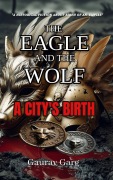 Cover-Bild zum Titel 'The Eagle and The Wolf: A City's Birth' von 'Gaurav Garg'