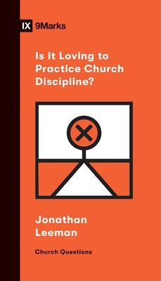 Is It Loving to Practice Church Discipline? - Jonathan Leeman