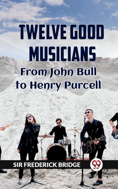 Twelve Good Musicians From John Bull To Henry Purcell - Frederick Bridge