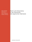 Cover-Bild zum Titel 'Recht und Infrastruktur in der Geschichte des bayerischen Oberlands' von 'Christoph Bachmann, Karin Leonhardt, Britta Kägler, Wolfgang Ehberger, Horst Gehringer'