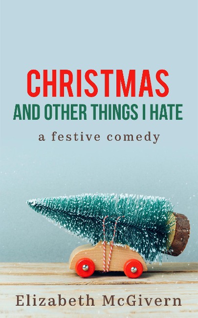 Christmas and Other Things I Hate - Elizabeth Mcgivern