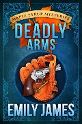 Deadly Arms (Maple Syrup Mysteries, #5) - Emily James