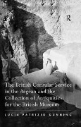 Cover-Bild zum Titel 'The British Consular Service in the Aegean and the Collection of Antiquities for the British Museum' von 'Lucia Patrizio Gunning'