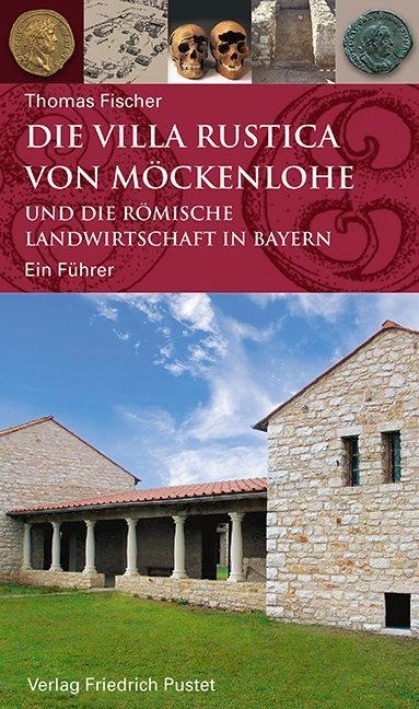 Die Villa rustica von Möckenlohe und die römische Landwirtschaft in Bayern - Thomas Fischer