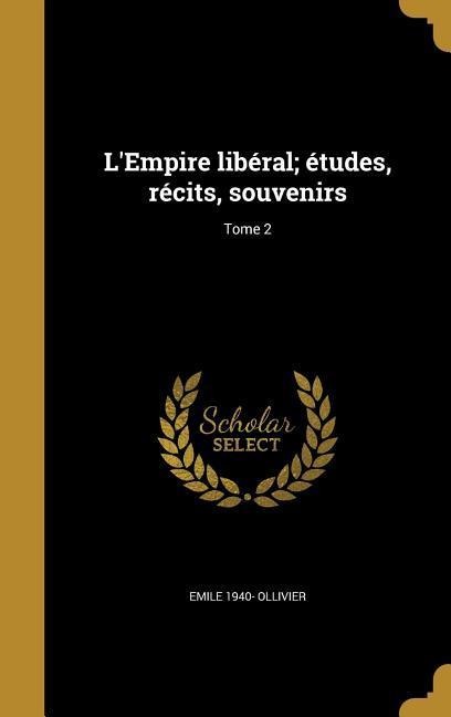 L'Empire libéral; études, récits, souvenirs; Tome 2 - Emile Ollivier