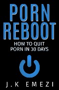 Porn Reboot (How To Stop Watching Porn) - Jk Emezi