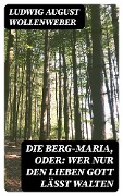 Die Berg-Maria, oder: Wer nur den lieben Gott läßt walten - Ludwig August Wollenweber