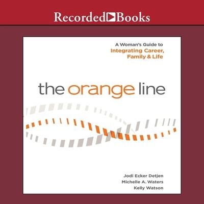 The Orange Line: A Woman's Guide to Integrating Career, Family and Life - Jodi Detjen, Michelle A. Waters