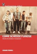 Cover-Bild zum Titel 'Come schegge furiose. Storie di strada e mutazioni' von 'Cesare Ferioli'
