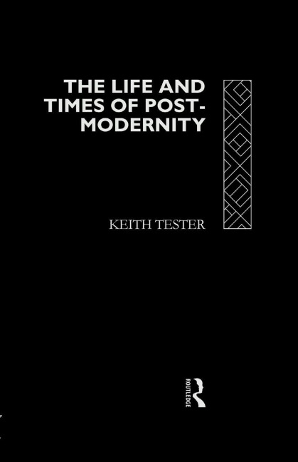 The Life and Times of Post-Modernity - Keith Tester