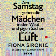 Cover-Bild zum Titel 'Am Samstag gehen die Mädchen in den Wald und jagen Sachen in die Luft' von 'Fiona Sironic'