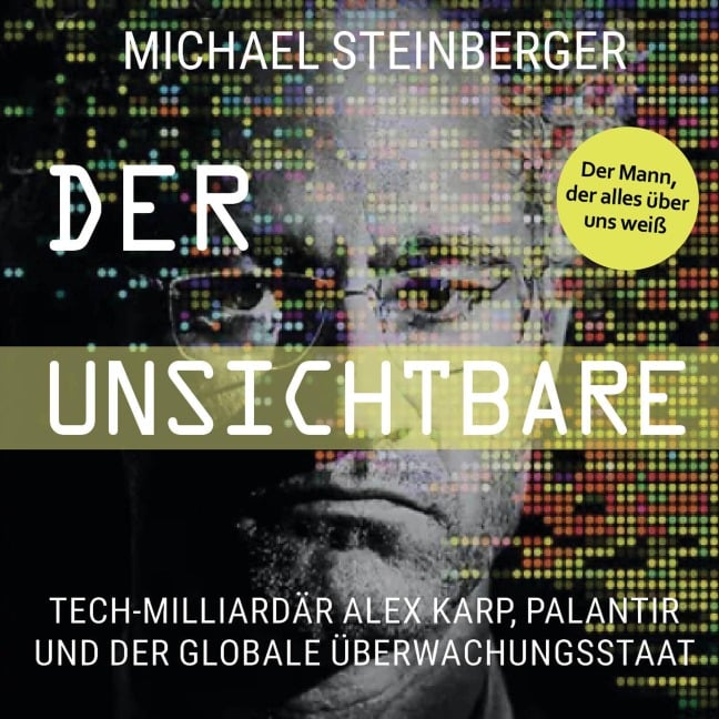 Der Unsichtbare: Tech-Milliardär Alex Karp, Palantir und der globale Überwachungsstaat (The Philosopher in the Valley) - Michael Steinberger