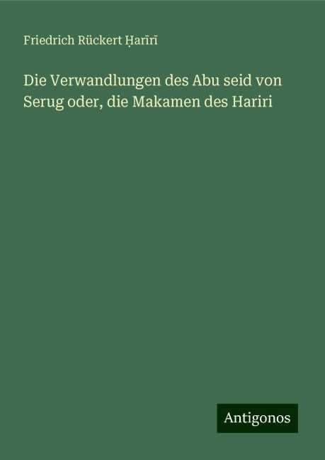 Die Verwandlungen des Abu seid von Serug oder, die Makamen des Hariri - Friedrich Rückert ¿Ar¿R¿