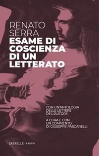 Esame di coscienza di un letterato. Con un'antologia delle lettere dell'autore - Renato Serra