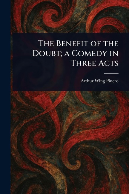 The Benefit of the Doubt; a Comedy in Three Acts - Arthur Wing Pinero