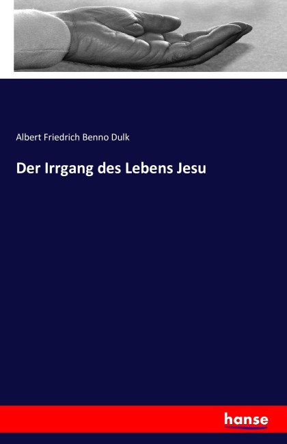 Der Irrgang des Lebens Jesu - Albert Friedrich Benno Dulk