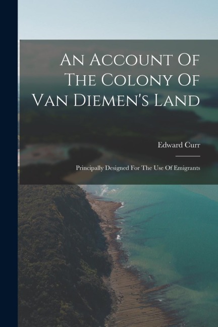 An Account Of The Colony Of Van Diemen's Land - Edward Curr