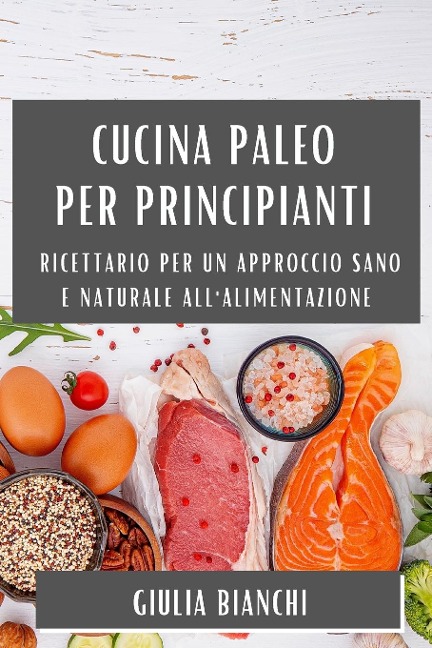 Cucina Paleo per Principianti - Giulia Bianchi