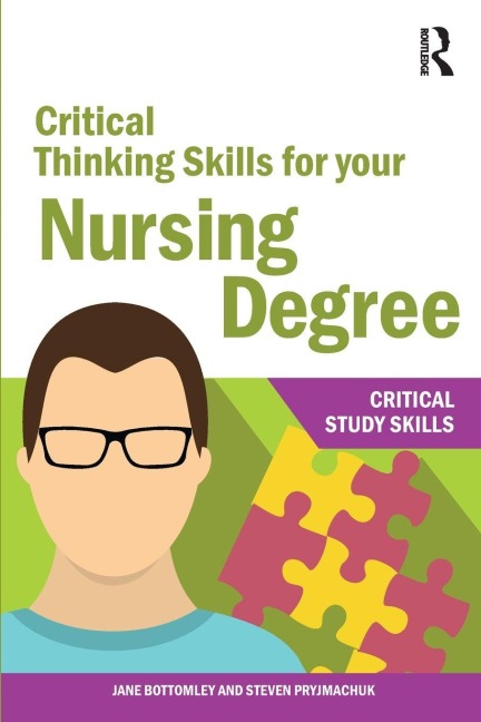 Critical Thinking Skills for your Nursing Degree - Jane Bottomley, Steven Pryjmachuk