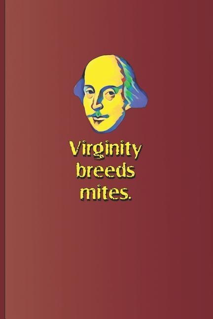 Virginity Breeds Mites.: A Quote from All's Well That Ends Well by William Shakespeare - Sam Diego