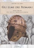 Gli elmi dei romani. Dalle origini alla fine dell'Impero d'Occidente - Giuseppe Cascarino