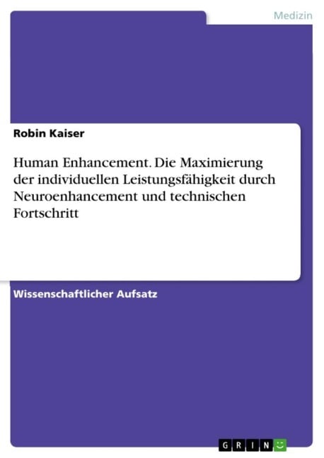 Human Enhancement. Die Maximierung der individuellen Leistungsfähigkeit durch Neuroenhancement und technischen Fortschritt - Robin Kaiser