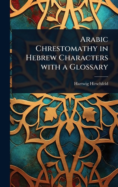 Arabic Chrestomathy in Hebrew Characters with a Glossary - Hartwig Hirschfeld