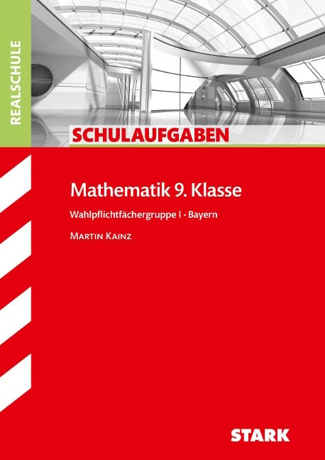 Schulaufgaben Realschule Mathematik 9. Klasse Bayern. Gruppe I - Martin Kainz