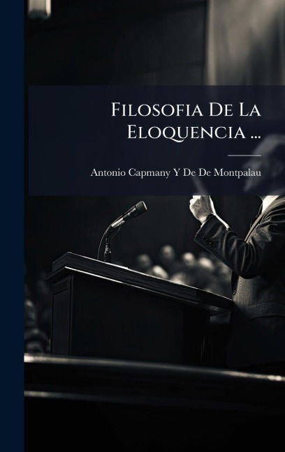 Filosofia De La Eloquencia ... - Antonio Capmany Y De De Montpalau