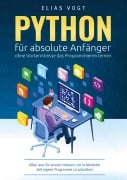 Python für absolute Anfänger - ohne Vorkenntnisse das Programmieren lernen - Elias Vogt