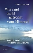 Cover-Bild zum Titel 'Wir sind nicht getrennt vom Himmel: Mystik und Nahtod-Erfahrungen' von 'Phillip L. Berman'